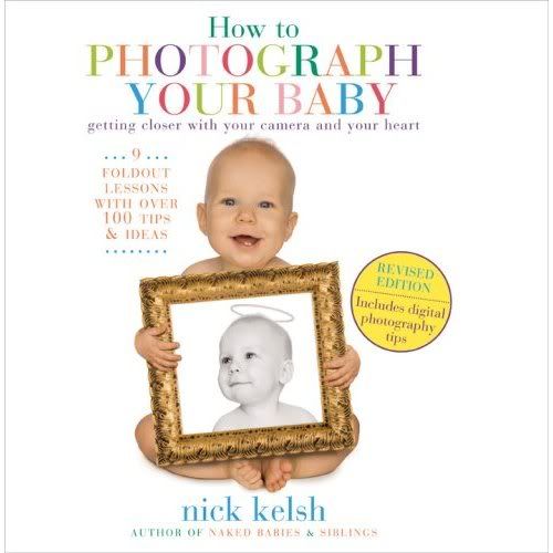 revised how to photograph your baby by nick kelsh