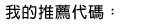 別忘了設定我的推薦代碼唷!!